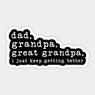 Dad Grandpa Great Grandpa I Just Keep Getting Better Sticker